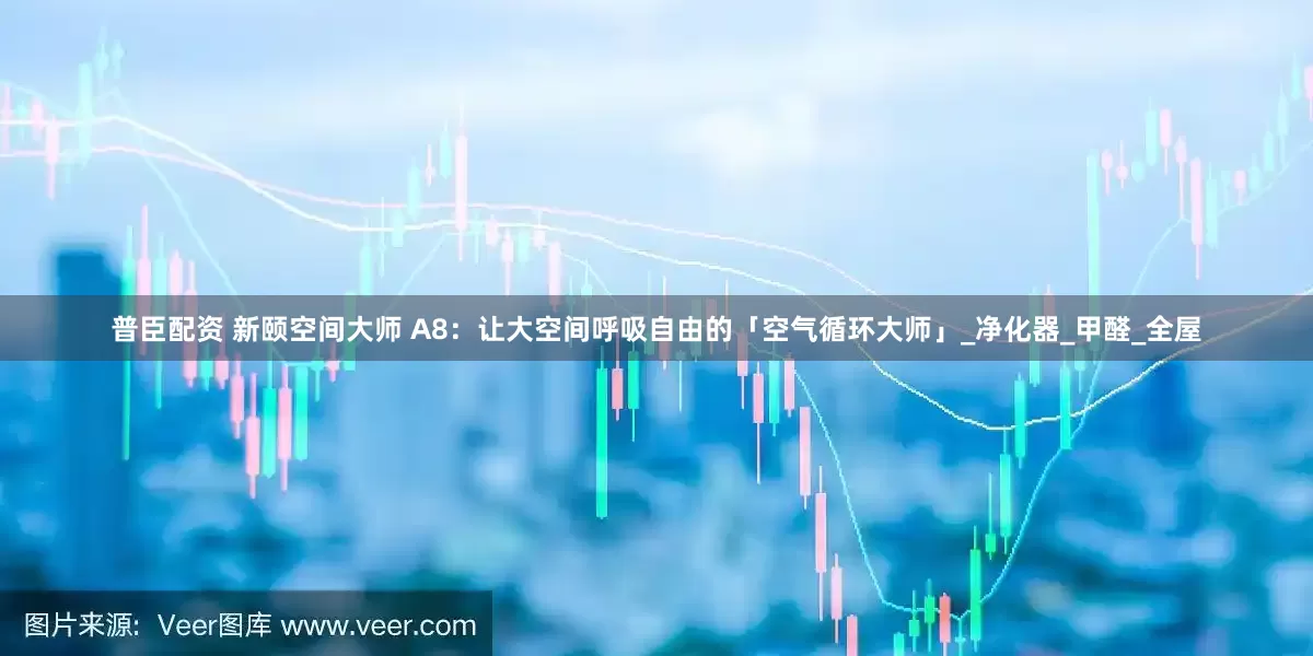 普臣配资 新颐空间大师 A8：让大空间呼吸自由的「空气循环大师」_净化器_甲醛_全屋