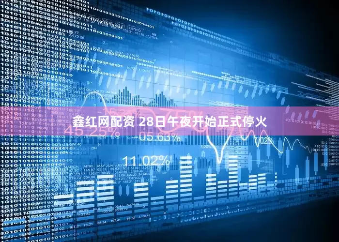 鑫红网配资 28日午夜开始正式停火
